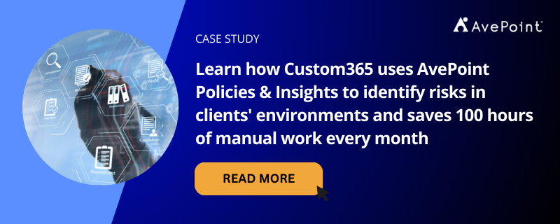 Learn how Custom365 uses AvePoint Policies & Insights to identify risks in clients' environments and saves 100 hours of manual work every month