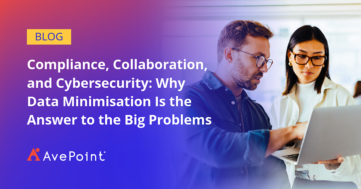 Why Data Minimisation is Key to Compliance and Cybersecurity | AvePoint ...