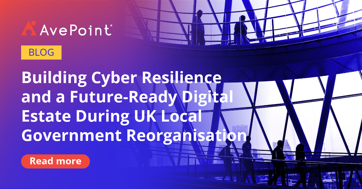 Cyber Resilience & Future‑Ready Digital Estate During UK LGR | AvePoint